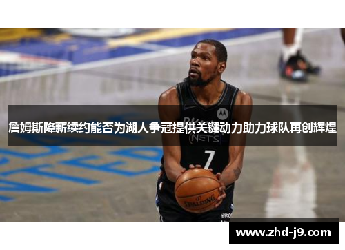 詹姆斯降薪续约能否为湖人争冠提供关键动力助力球队再创辉煌