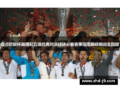 盘点欧联杯最精彩五场经典对决球迷必看赛事指南巅峰瞬间全回顾