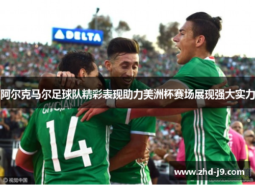 阿尔克马尔足球队精彩表现助力美洲杯赛场展现强大实力 阿尔克马尔足球队精彩表现助力美洲杯赛场展现强大实力