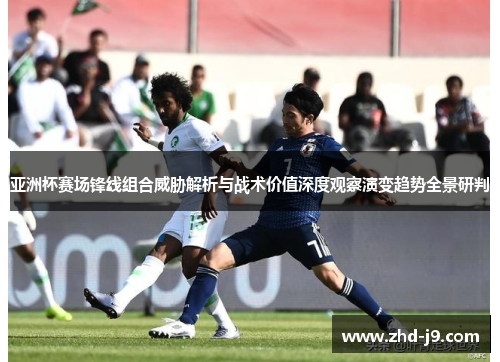 亚洲杯赛场锋线组合威胁解析与战术价值深度观察演变趋势全景研判 亚洲杯赛场锋线组合威胁解析与战术价值深度观察演变趋势全景研判