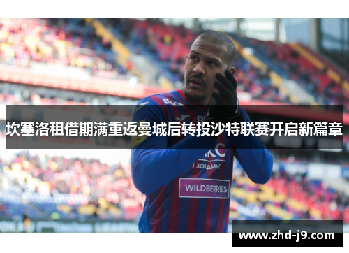 坎塞洛租借期满重返曼城后转投沙特联赛开启新篇章