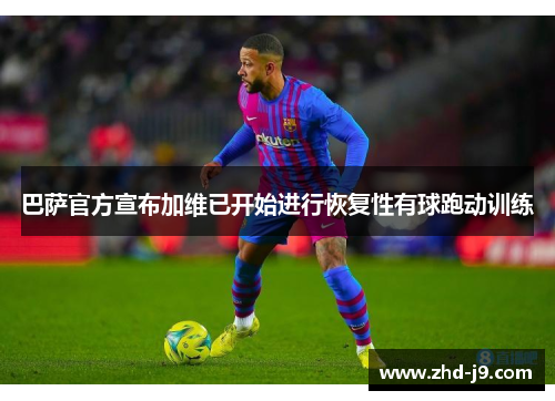 巴萨官方宣布加维已开始进行恢复性有球跑动训练