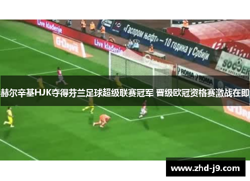 赫尔辛基HJK夺得芬兰足球超级联赛冠军 晋级欧冠资格赛激战在即