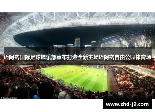 迈阿密国际足球俱乐部宣布打造全新主场迈阿密自由公园体育场 迈阿密国际足球俱乐部宣布打造全新主场迈阿密自由公园体育场