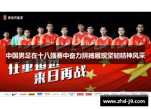 中国男足在十八强赛中奋力拼搏展现坚韧精神风采